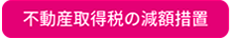 不動産取得税減額